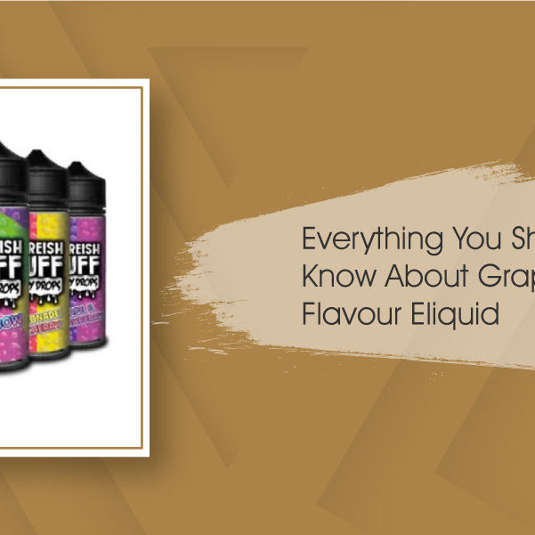 Everything You Should Know About Grape Flavour Eliquids